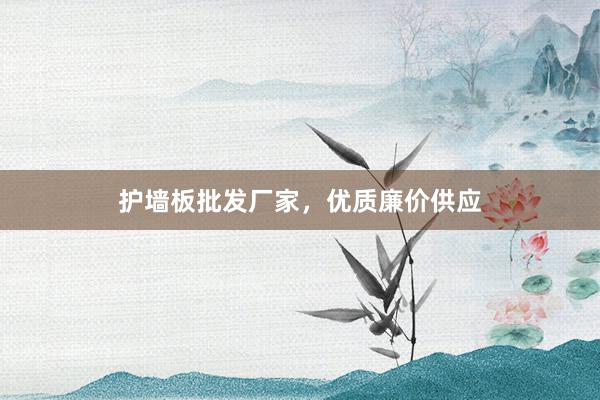 护墙板批发厂家，优质廉价供应