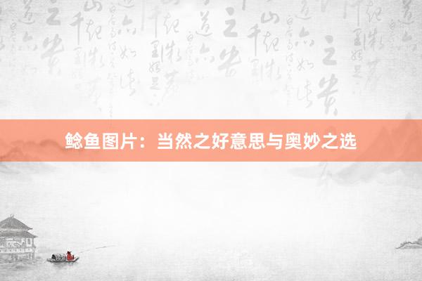 鲶鱼图片：当然之好意思与奥妙之选